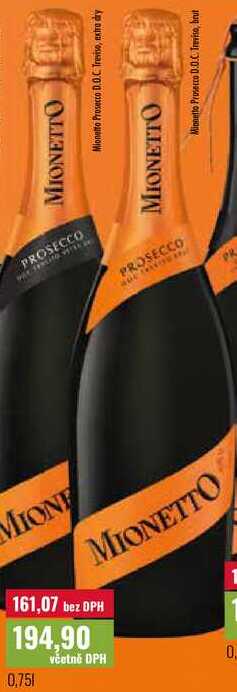 MIONETTO Mionetto Prosecco D.0.C. Treviso, extra dry PROSECCO MIONE MIONETTO 194,90 161,07 bez DPH včetně DPH 0, MIONETTO PROSECCO Mionetto Prosecco D.0.C. Treviso, but