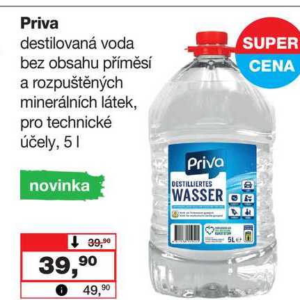 Priva destilovaná voda bez obsahu příměsí a rozpuštěných minerálních látek, SUPER CENA pro technické účely, 5l