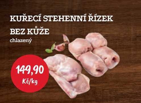 KUŘECÍ STEHENNÍ ŘÍZEK BEZ KŮŽE chlazený 1kg 
