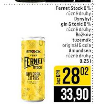 Fernet Stock 6% různé druhy Dynybyl gin & tonic 6% různé druhy Božkov tuzemák originál & cola Amundsen různé druhy 0.25l
