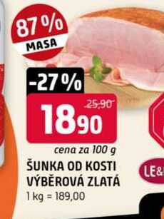 ŠUNKA OD KOSTI VÝBĚROVÁ ZLATÁ 1 kg = 189,00 LE& 