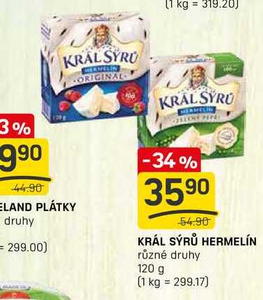 KRAL SYRU 44.90 ELAND PLÁTKY druhy = 299.00) MERMELEN ORIGINAL KRAL SYRU -34% 3590 54.90 KRÁL SÝRŮ HERMELÍN různé druhy 120 g (1 kg = 299.17) 