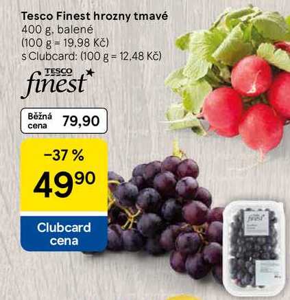 Tesco Finest hrozny tmavé, 400 g, balené (100 g 19.98 Kč) s Clubcard: (100 g = 12,48 Kč) TESCO finest Běžná 79,90 cena -37% 499⁰ Clubcard cena 